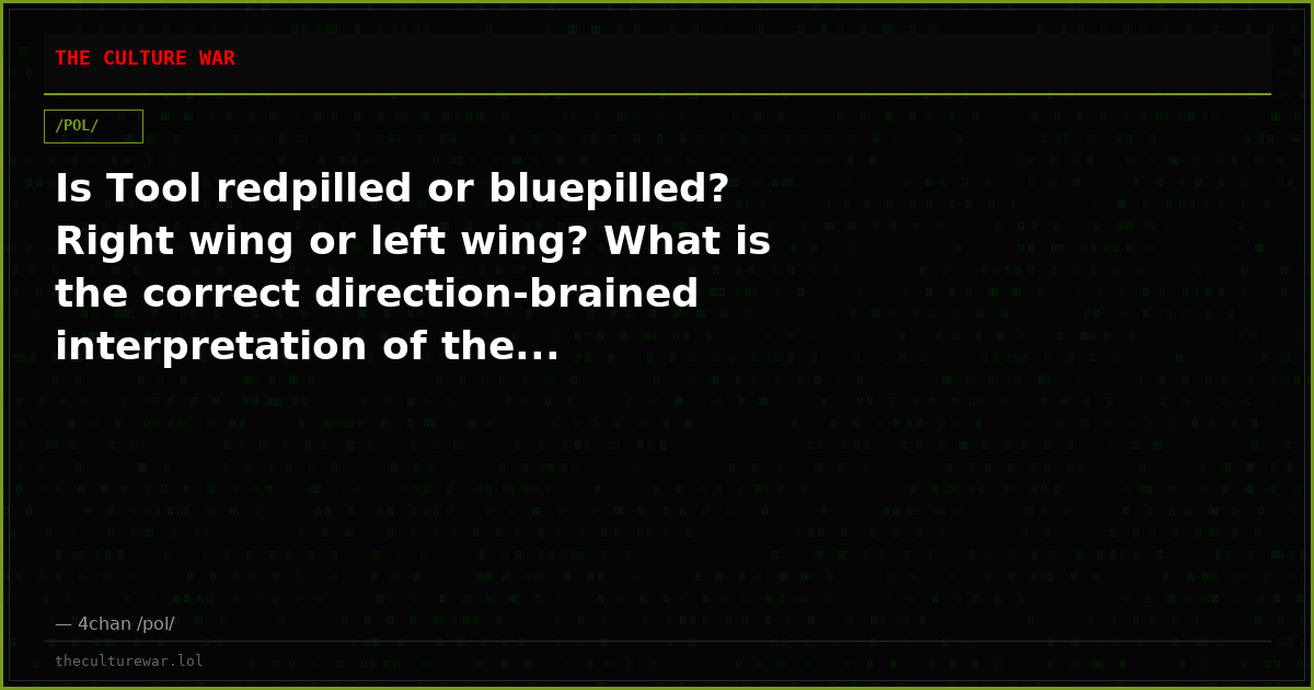 Is Tool redpilled or bluepilled? Right wing or left wing? What is the correct direction-brained interpretation of the...