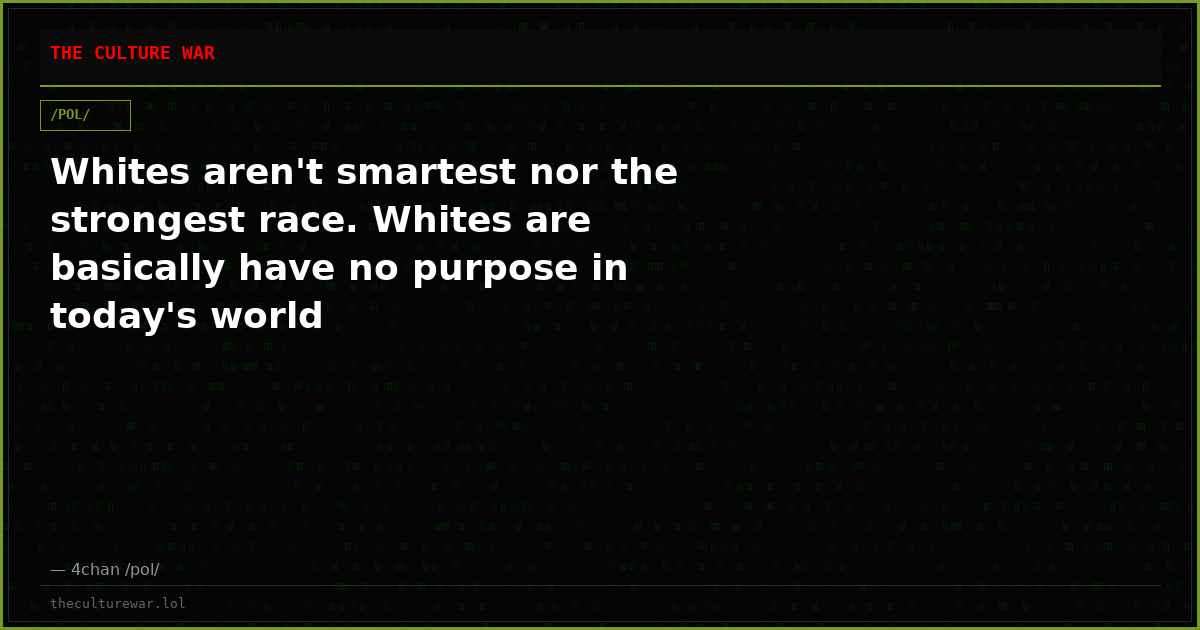 Whites aren't smartest nor the strongest race. Whites are basically have no purpose in today's world
