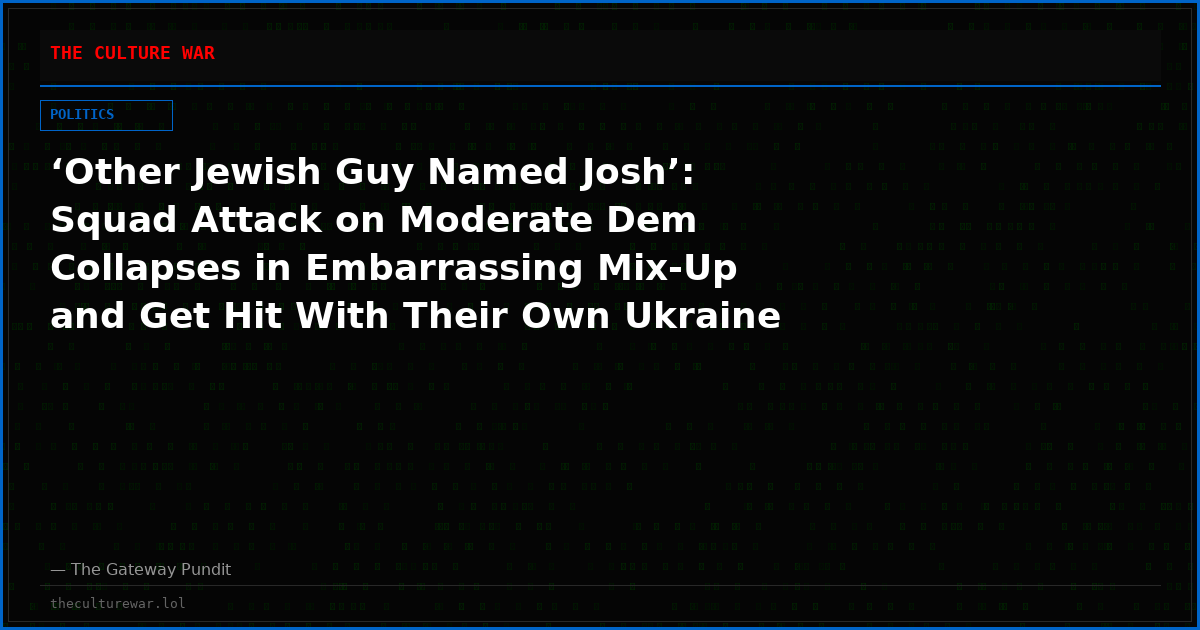 ‘Other Jewish Guy Named Josh’: Squad Attack on Moderate Dem Collapses in Embarrassing Mix-Up and Get Hit With Their Own Ukraine Votes