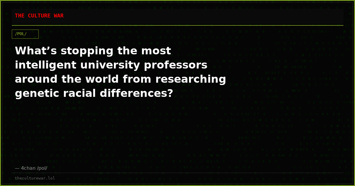 What’s stopping the most intelligent university professors around the world from researching genetic racial differences?