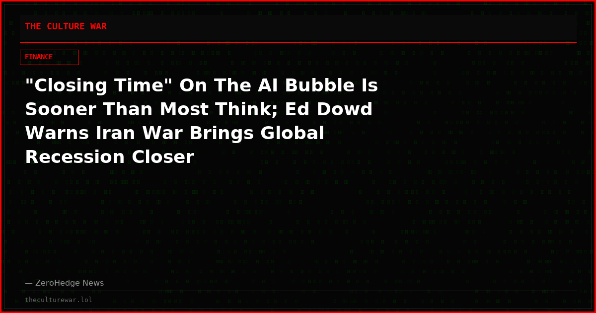 "Closing Time" On The AI Bubble Is Sooner Than Most Think; Ed Dowd Warns Iran War Brings Global Recession Closer