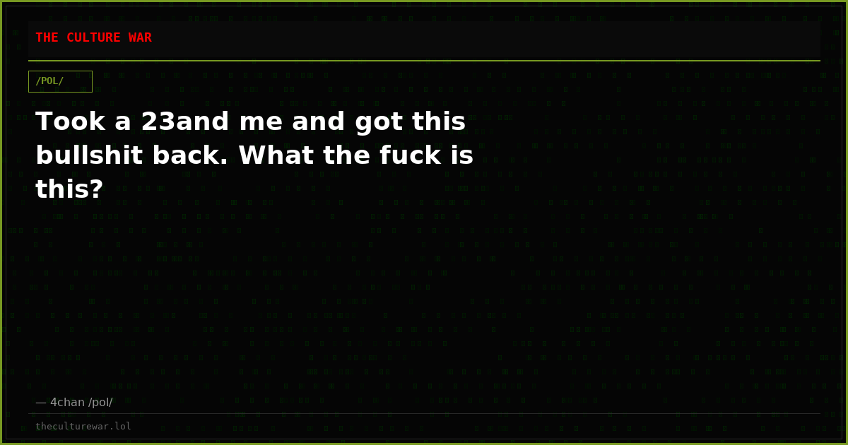 Took a 23and me and got this bullshit back. What the fuck is this?
