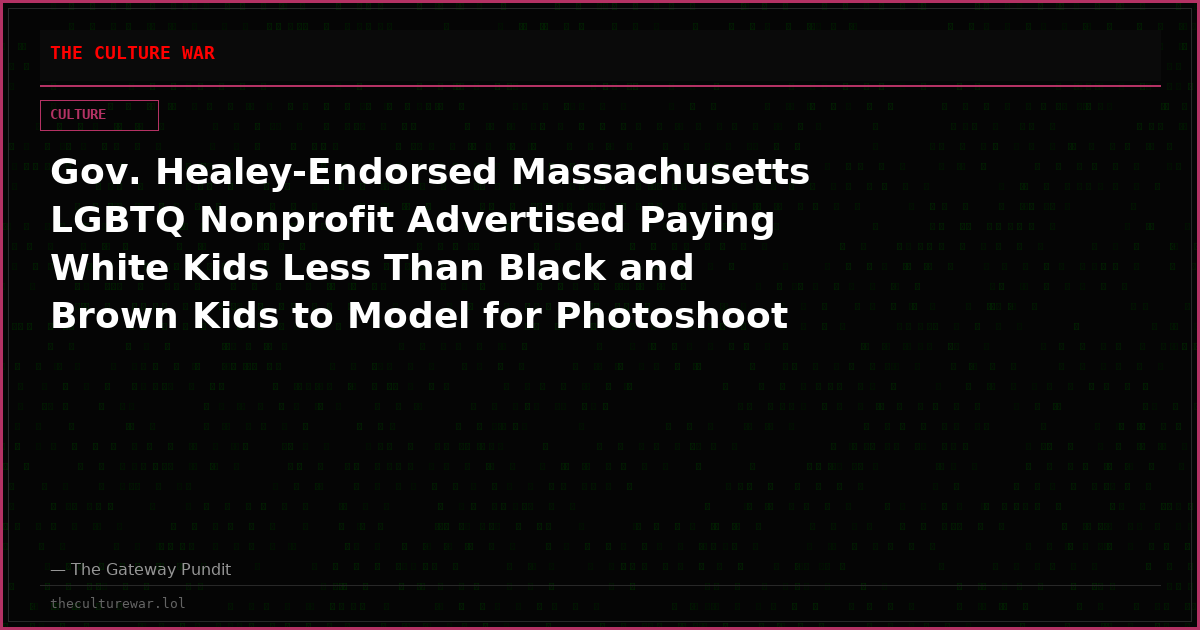 Gov. Healey-Endorsed Massachusetts LGBTQ Nonprofit Advertised Paying White Kids Less Than Black and Brown Kids to Model for Photoshoot on the Basis of ‘Racial Equity’