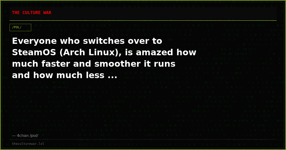 Everyone who switches over to SteamOS (Arch Linux), is amazed how much faster and smoother it runs and how much less ...