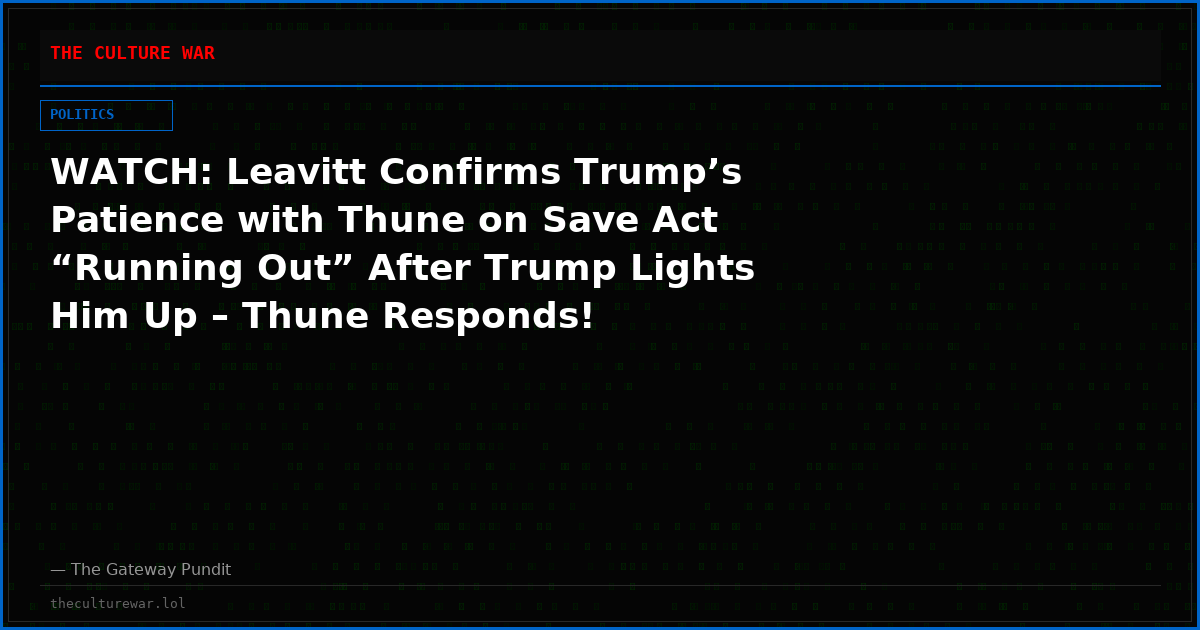WATCH: Leavitt Confirms Trump’s Patience with Thune on Save Act “Running Out” After Trump Lights Him Up – Thune Responds!
