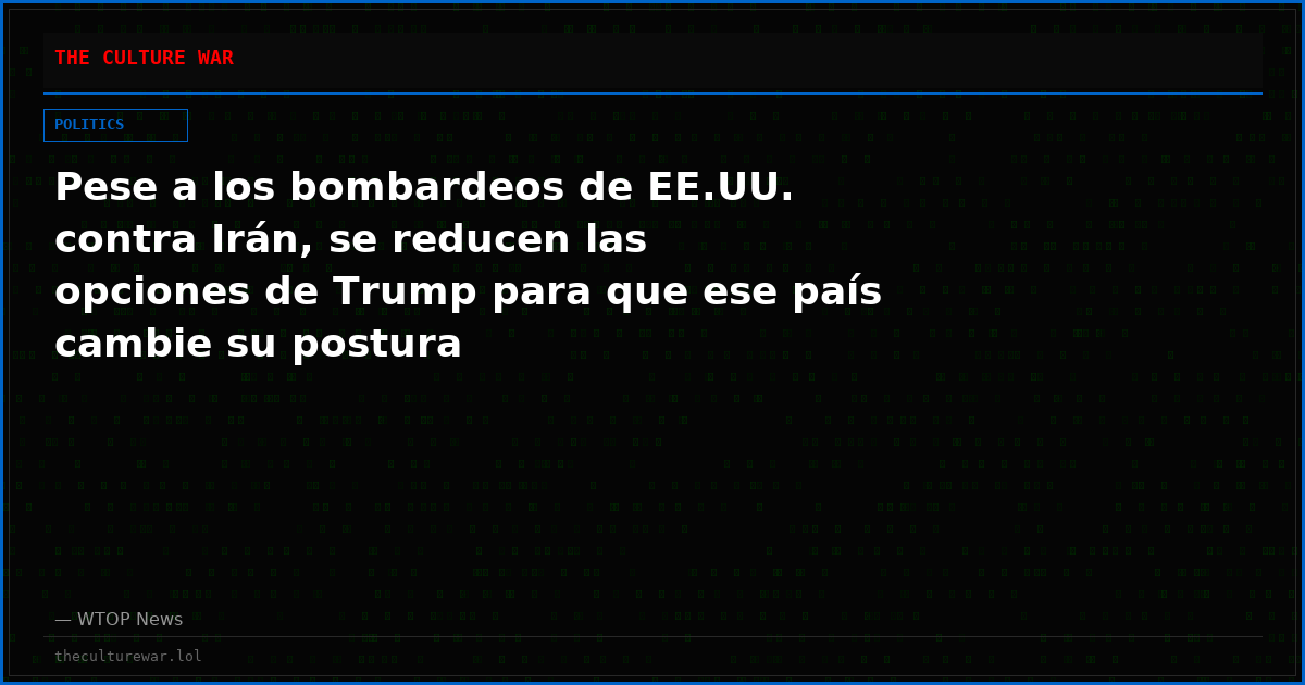 Pese a los bombardeos de EE.UU. contra Irán, se reducen las opciones de Trump para que ese país cambie su postura