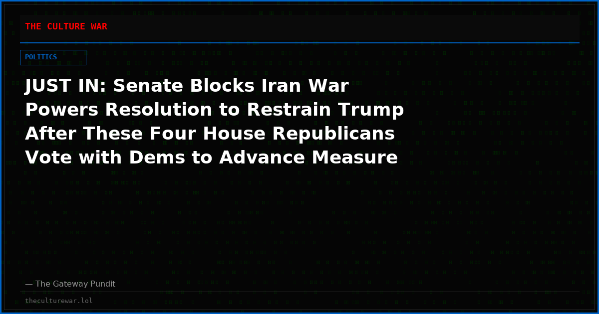 JUST IN: Senate Blocks Iran War Powers Resolution to Restrain Trump After These Four House Republicans Vote with Dems to Advance Measure