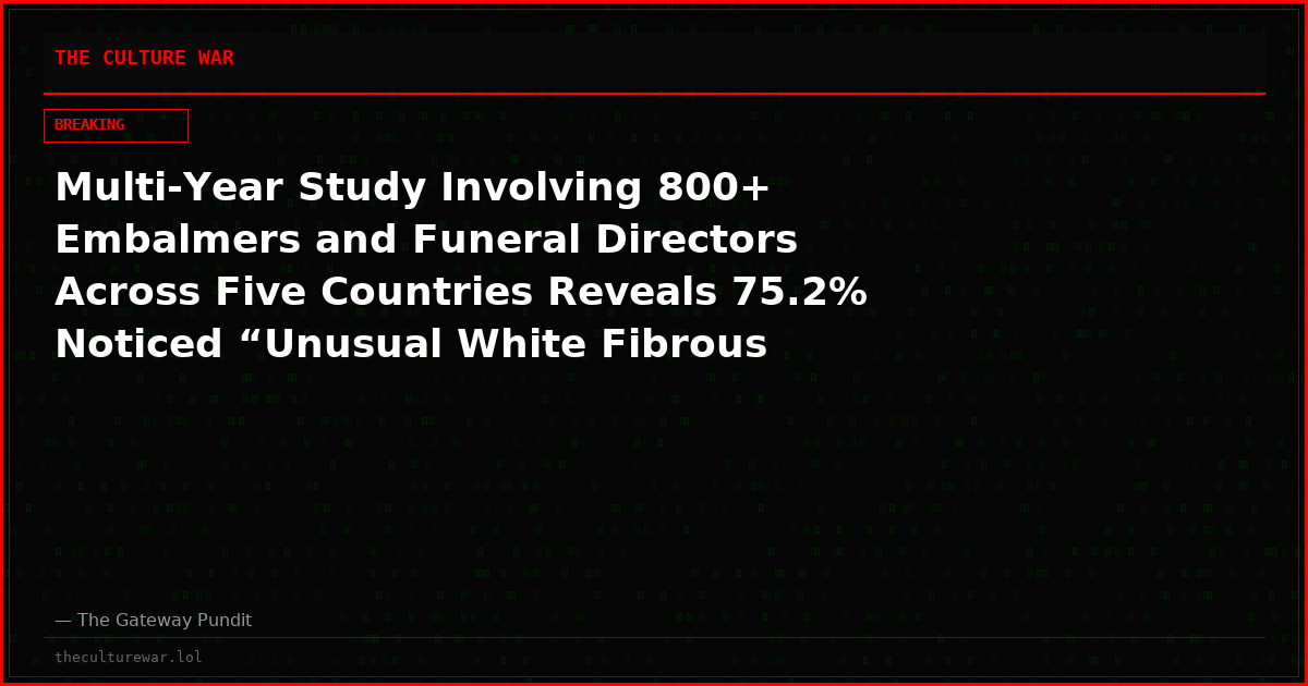 Multi-Year Study Involving 800+ Embalmers and Funeral Directors Across Five Countries Reveals 75.2% Noticed “Unusual White Fibrous Structures” in Corpses