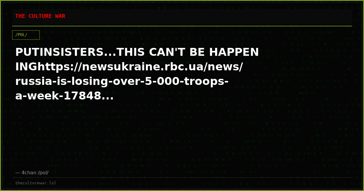 PUTINSISTERS...THIS CAN'T BE HAPPENINGhttps://newsukraine.rbc.ua/news/russia-is-losing-over-5-000-troops-a-week-17848...