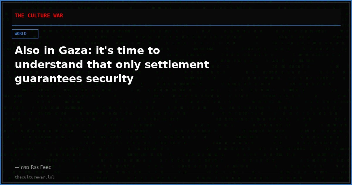 Also in Gaza: it's time to understand that only settlement guarantees security