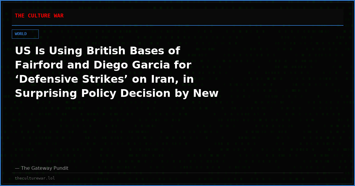 US Is Using British Bases of Fairford and Diego Garcia for ‘Defensive Strikes’ on Iran, in Surprising Policy Decision by New PM Burnham