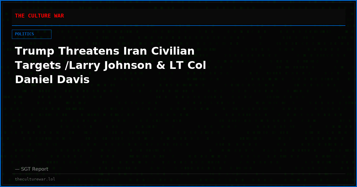 Trump Threatens Iran Civilian Targets /Larry Johnson & LT Col Daniel Davis