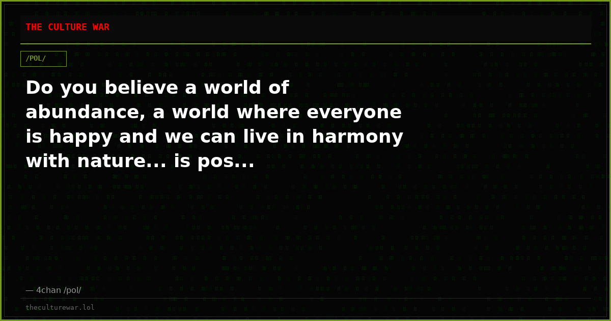 Do you believe a world of abundance, a world where everyone is happy and we can live in harmony with nature... is pos...