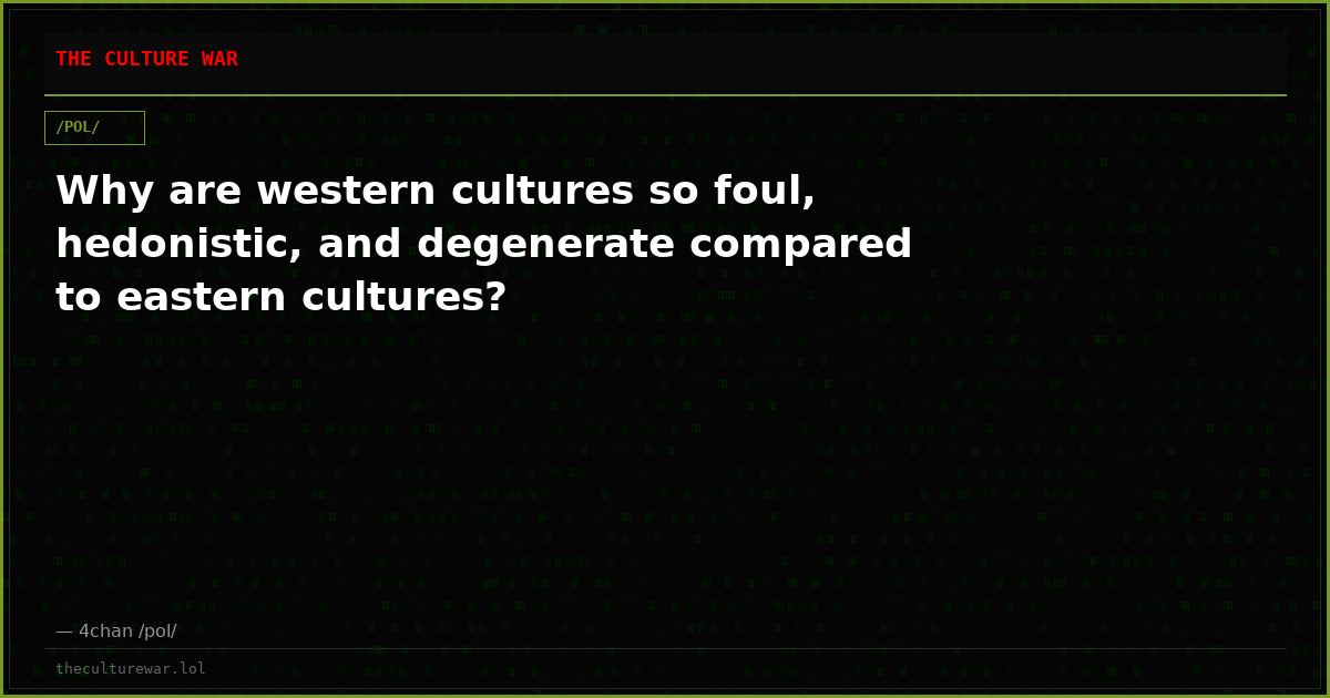 Why are western cultures so foul, hedonistic, and degenerate compared to eastern cultures?