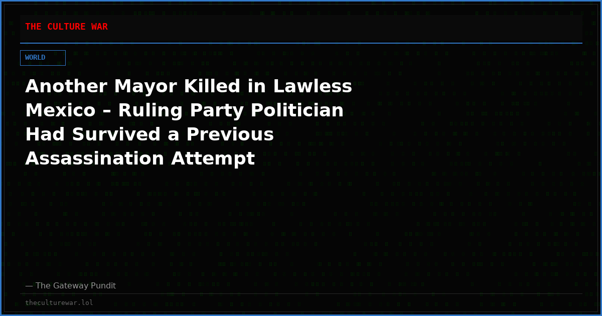 Another Mayor Killed in Lawless Mexico – Ruling Party Politician Had Survived a Previous Assassination Attempt