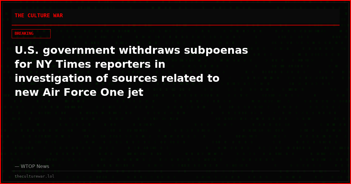 U.S. government withdraws subpoenas for NY Times reporters in investigation of sources related to new Air Force One jet