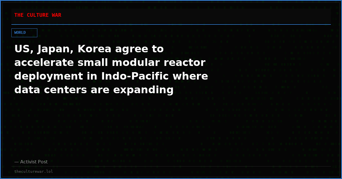 US, Japan, Korea agree to accelerate small modular reactor deployment in Indo-Pacific where data centers are expanding