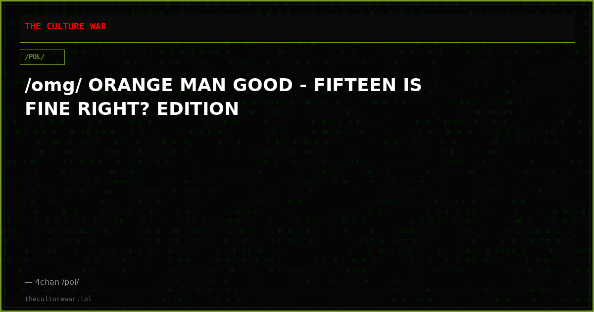 /omg/ ORANGE MAN GOOD - FIFTEEN IS FINE RIGHT? EDITION