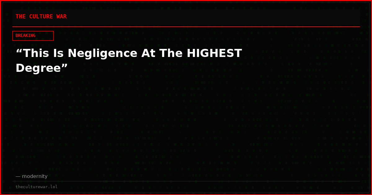 “This Is Negligence At The HIGHEST Degree”