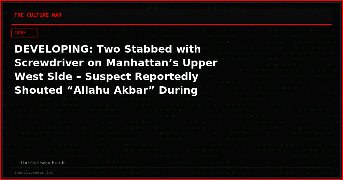 DEVELOPING: Two Stabbed with Screwdriver on Manhattan’s Upper West Side – Suspect Reportedly Shouted “Allahu Akbar” During Attack