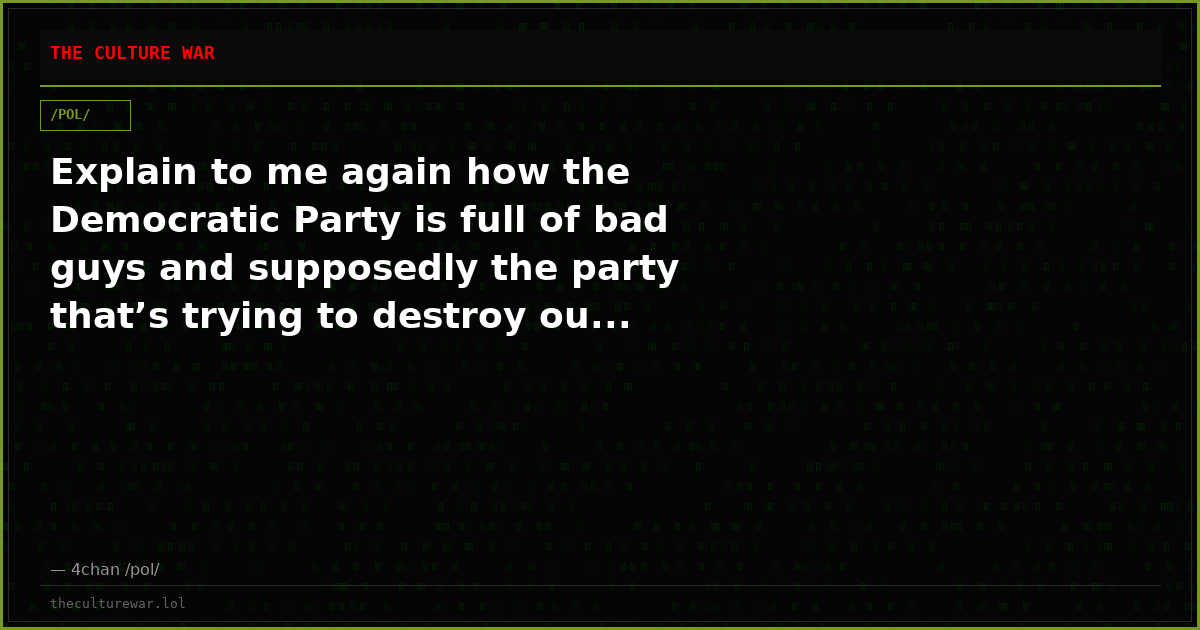 Explain to me again how the Democratic Party is full of bad guys and supposedly the party that’s trying to destroy ou...