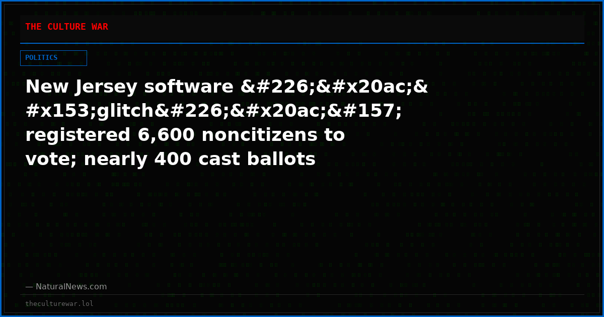 New Jersey software â€œglitchâ€ registered 6,600 noncitizens to vote; nearly 400 cast ballots