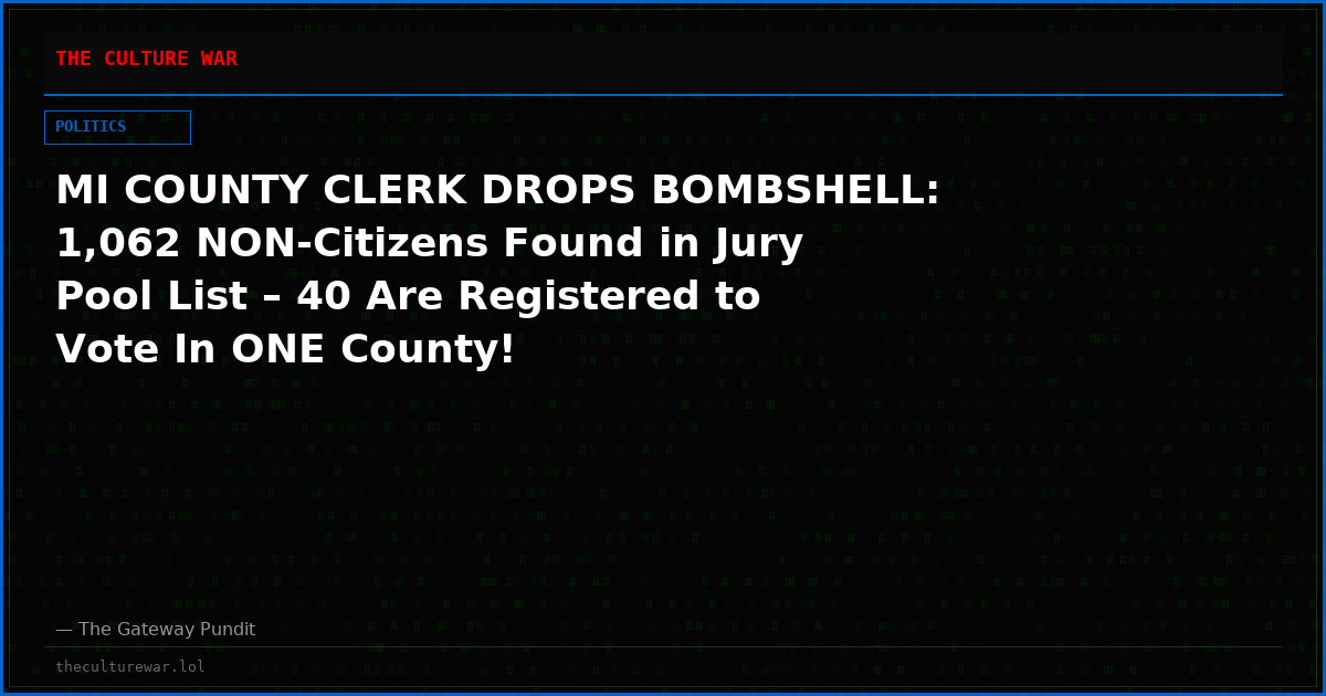 MI COUNTY CLERK DROPS BOMBSHELL: 1,062 NON-Citizens Found in Jury Pool List – 40 Are Registered to Vote In ONE County!
