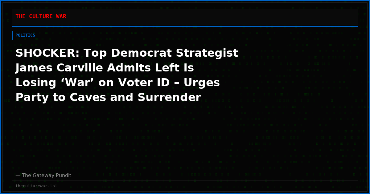 SHOCKER: Top Democrat Strategist James Carville Admits Left Is Losing ‘War’ on Voter ID – Urges Party to Caves and Surrender