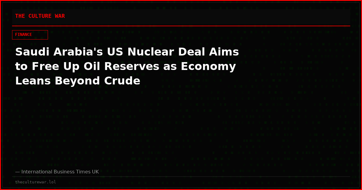 Saudi Arabia's US Nuclear Deal Aims to Free Up Oil Reserves as Economy Leans Beyond Crude