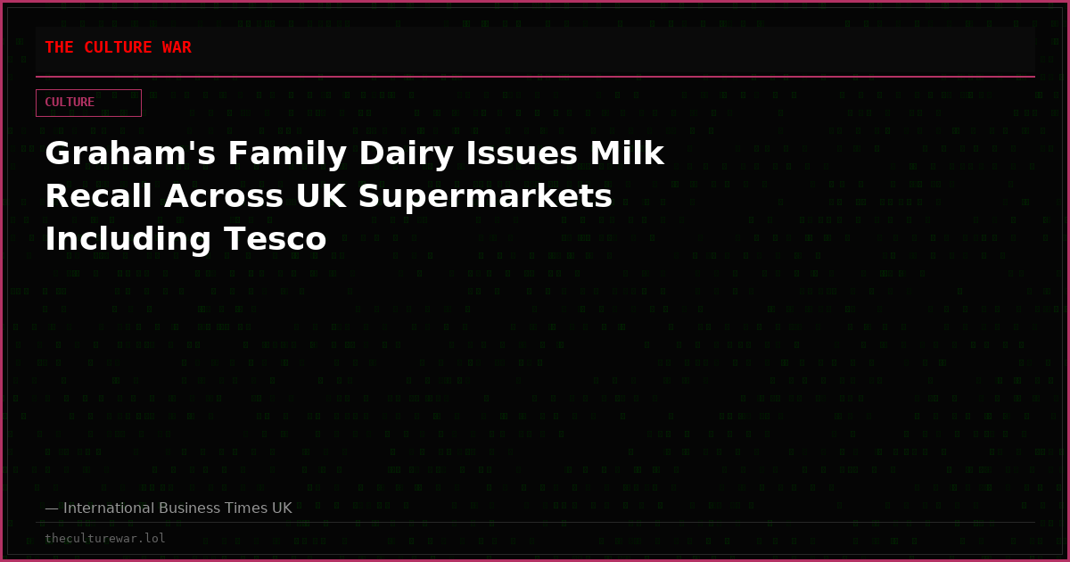 Graham's Family Dairy Issues Milk Recall Across UK Supermarkets Including Tesco