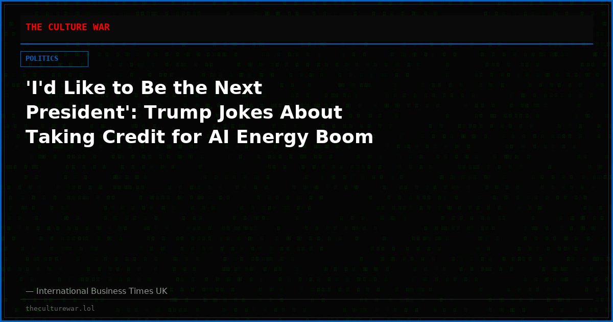 'I'd Like to Be the Next President': Trump Jokes About Taking Credit for AI Energy Boom