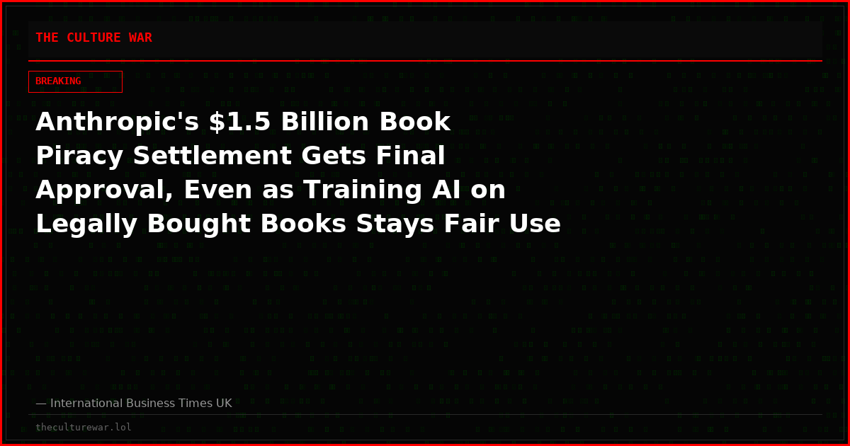 Anthropic's $1.5 Billion Book Piracy Settlement Gets Final Approval, Even as Training AI on Legally Bought Books Stays Fair Use