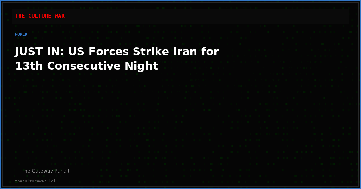 JUST IN: US Forces Strike Iran for 13th Consecutive Night