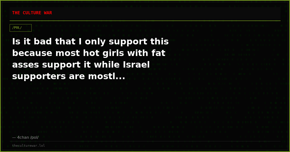 Is it bad that I only support this because most hot girls with fat asses support it while Israel supporters are mostl...