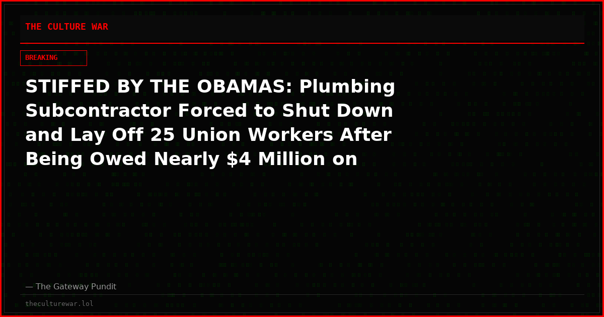STIFFED BY THE OBAMAS: Plumbing Subcontractor Forced to Shut Down and Lay Off 25 Union Workers After Being Owed Nearly $4 Million on Barack Obama Presidential Center