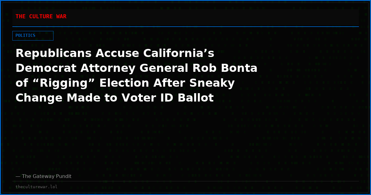 Republicans Accuse California’s Democrat Attorney General Rob Bonta of “Rigging” Election After Sneaky Change Made to Voter ID Ballot Initiative