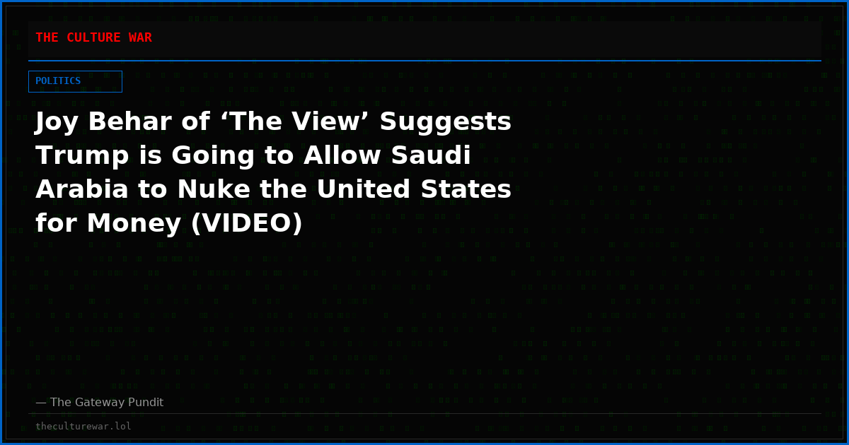 Joy Behar of ‘The View’ Suggests Trump is Going to Allow Saudi Arabia to Nuke the United States for Money (VIDEO)