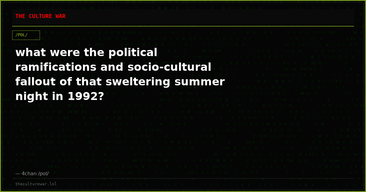 what were the political ramifications and socio-cultural fallout of that sweltering summer night in 1992?