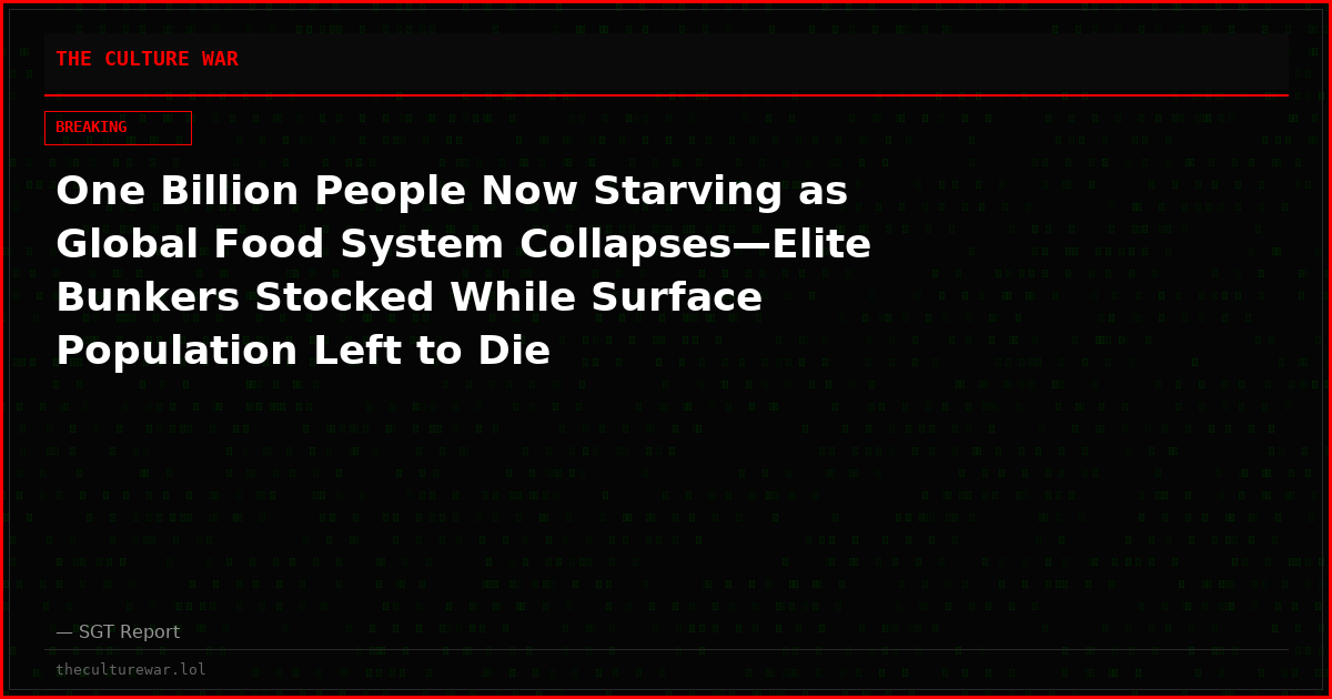 One Billion People Now Starving as Global Food System Collapses—Elite Bunkers Stocked While Surface Population Left to Die