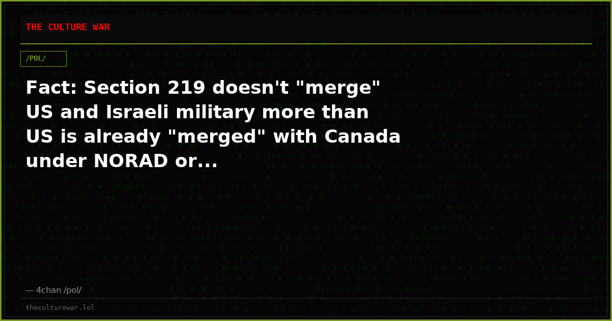 Fact: Section 219 doesn't "merge" US and Israeli military more than US is already "merged" with Canada under NORAD or...