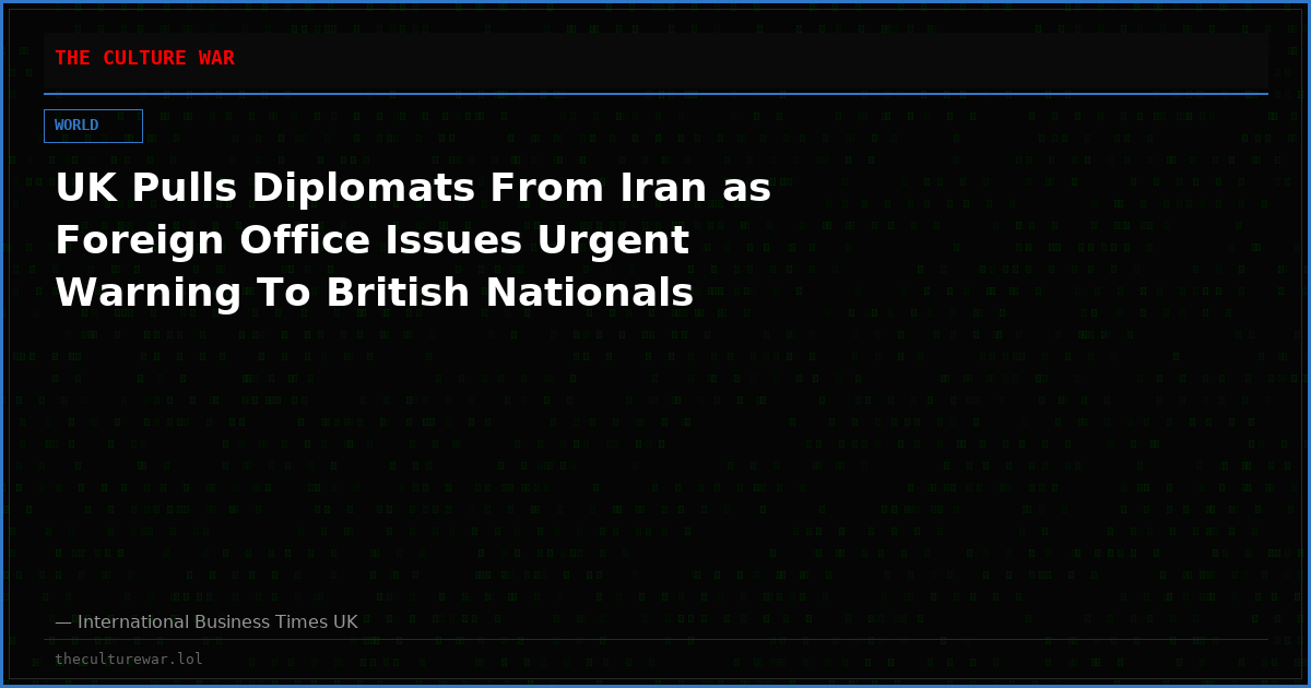 UK Pulls Diplomats From Iran as Foreign Office Issues Urgent Warning To British Nationals
