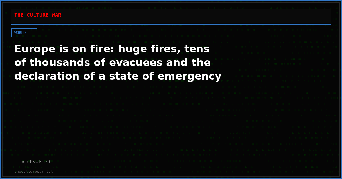 Europe is on fire: huge fires, tens of thousands of evacuees and the declaration of a state of emergency