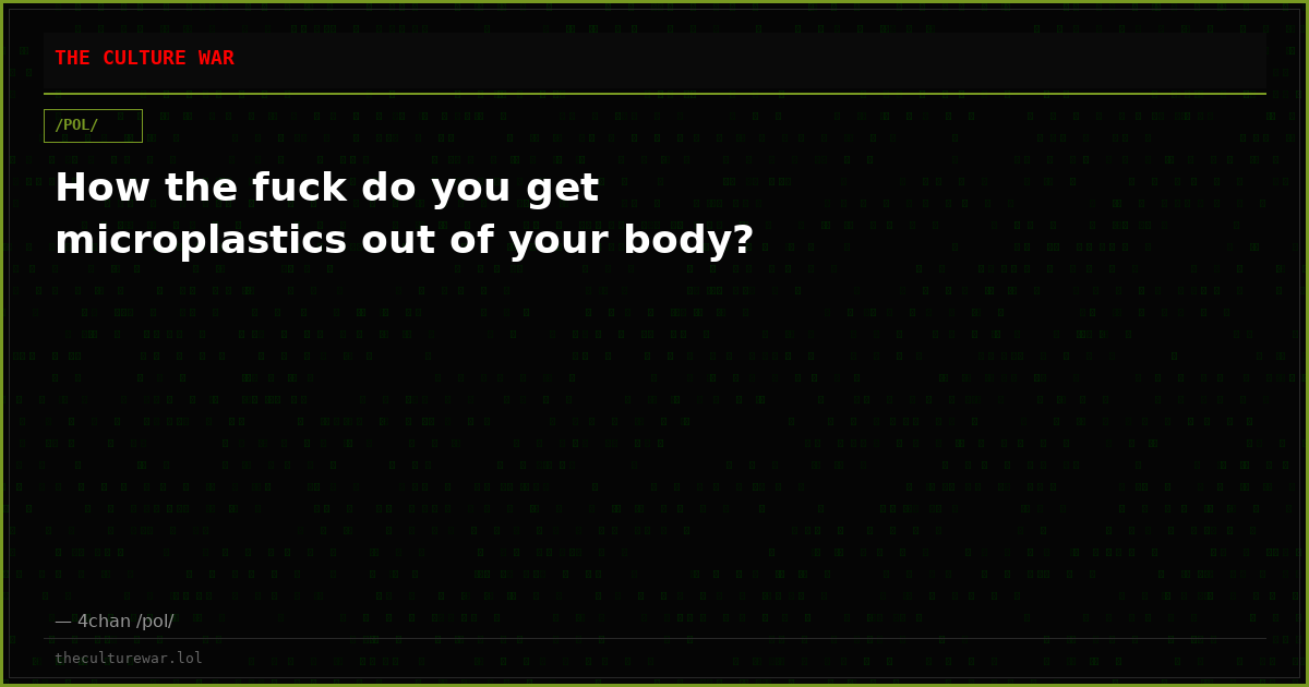 How the fuck do you get microplastics out of your body?