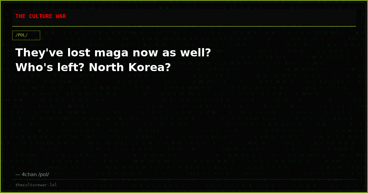 They've lost maga now as well? Who's left? North Korea?