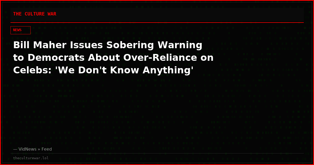 Bill Maher Issues Sobering Warning to Democrats About Over-Reliance on Celebs: 'We Don't Know Anything'