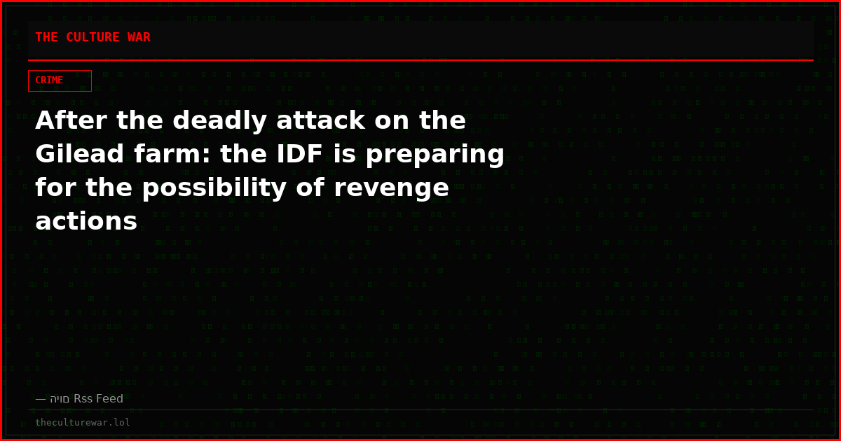 After the deadly attack on the Gilead farm: the IDF is preparing for the possibility of revenge actions
