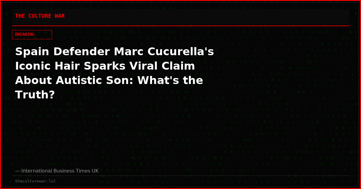 Spain Defender Marc Cucurella's Iconic Hair Sparks Viral Claim About Autistic Son: What's the Truth?