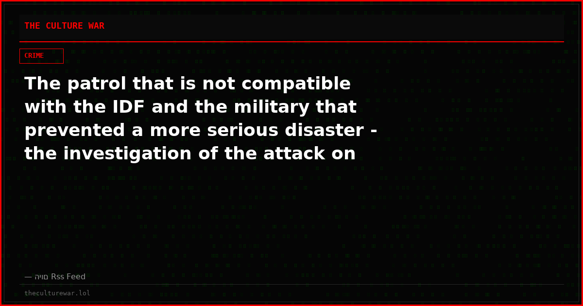 The patrol that is not compatible with the IDF and the military that prevented a more serious disaster - the investigation of the attack on the farm Gilead