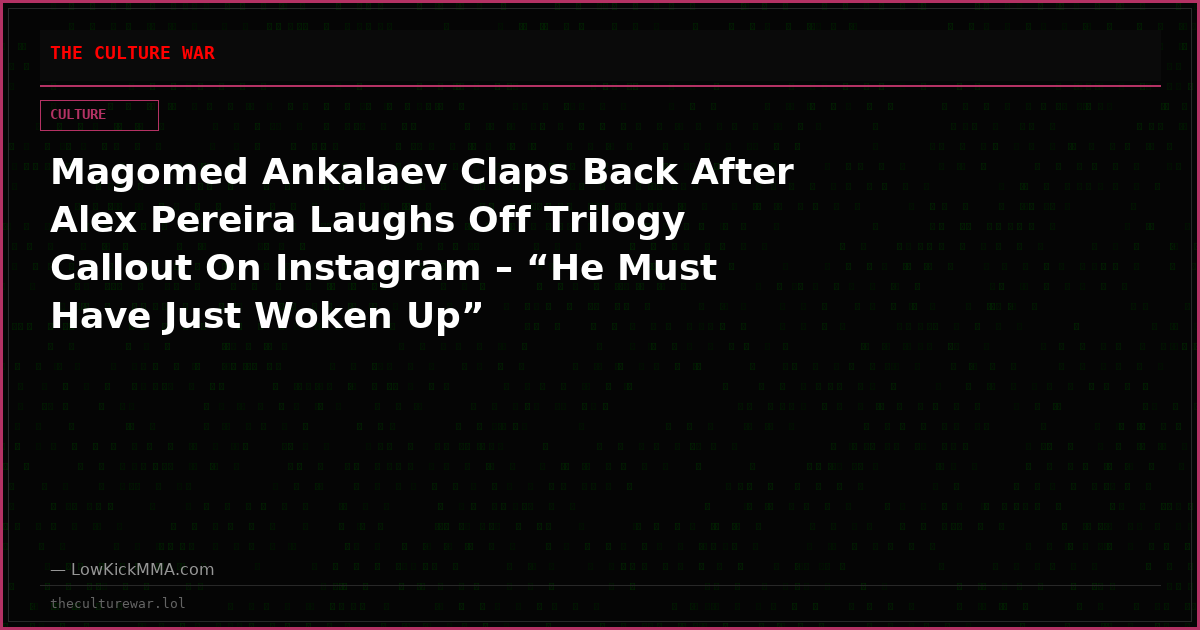 Magomed Ankalaev Claps Back After Alex Pereira Laughs Off Trilogy Callout On Instagram – “He Must Have Just Woken Up”
