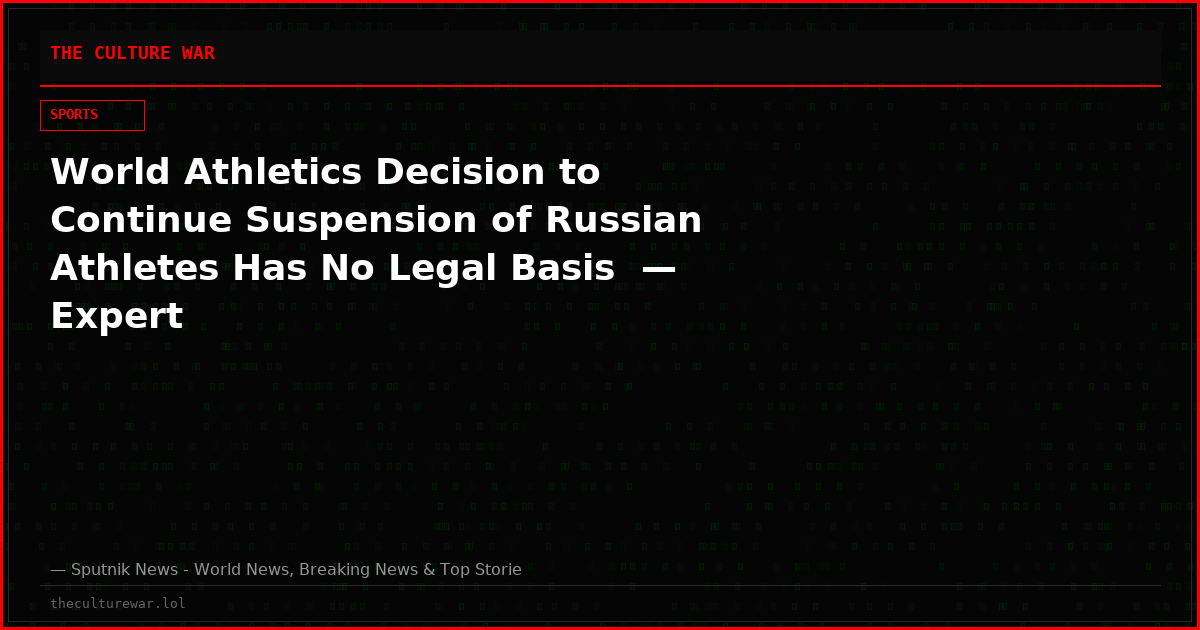 World Athletics Decision to Continue Suspension of Russian Athletes Has No Legal Basis  — Expert